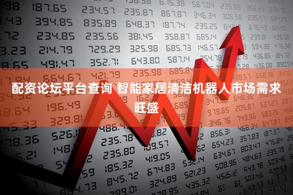 配资论坛平台查询 智能家居清洁机器人市场需求旺盛