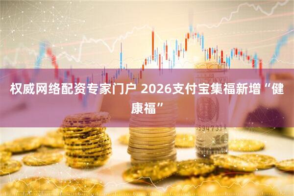 权威网络配资专家门户 2026支付宝集福新增“健康福”