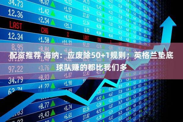 配资推荐 海纳：应废除50+1规则；英格兰垫底球队赚的都比我们多