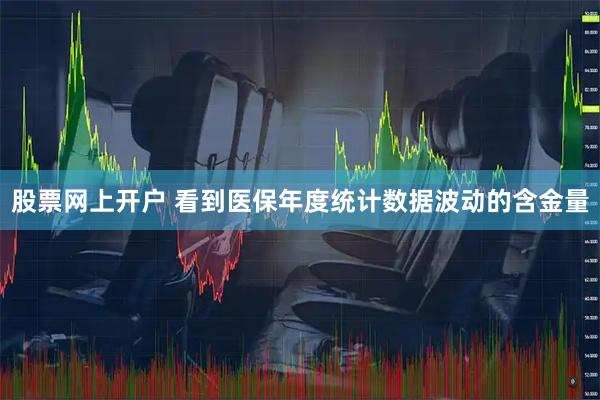 股票网上开户 看到医保年度统计数据波动的含金量
